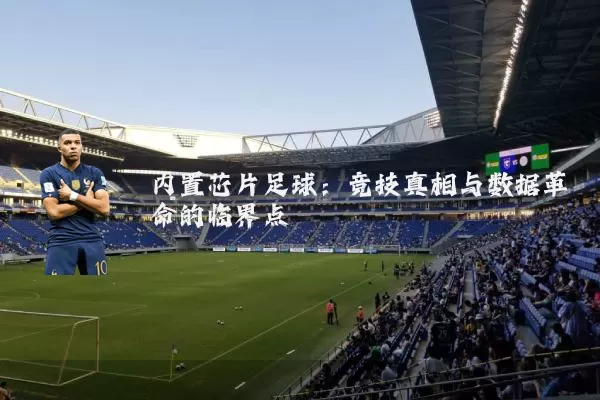 内置芯片足球:竞技真相与数据革命的临界点