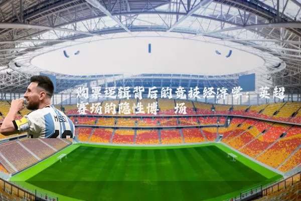 购票逻辑背后的竞技经济学：英超赛场的隐性博弈场