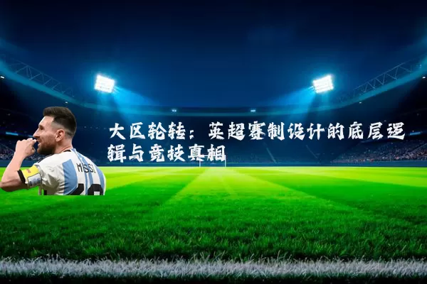 大区轮转:英超赛制设计的底层逻辑与竞技真相