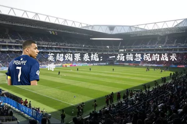 英超购票系统:一场被忽视的战术博弈